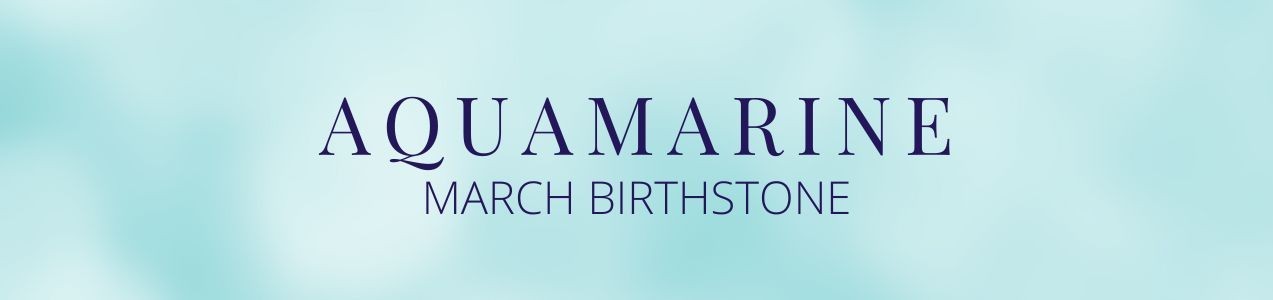 March Birthstone - Aquamarine